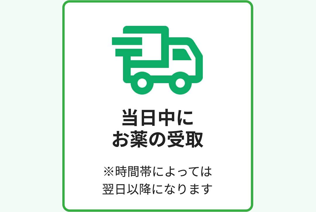 当日中にお薬の受取 ※時間帯によっては翌日以降になります